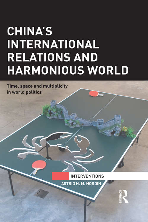 Book cover of China's International Relations and Harmonious World: Time, Space and Multiplicity in World Politics (Interventions)