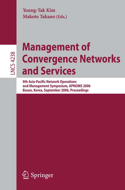 Book cover of Management of Convergence Networks and Services: 9th Asia-Pacific Network Operations and Management Symposium, APNOMS 2006, Busan, Korea, September 27-29, 2006, Proceedings (2006) (Lecture Notes in Computer Science #4238)