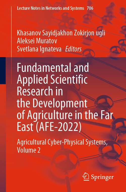 Book cover of Fundamental and Applied Scientific Research in the Development of Agriculture in the Far East: Agricultural Cyber-Physical Systems, Volume 2 (1st ed. 2023) (Lecture Notes in Networks and Systems #706)