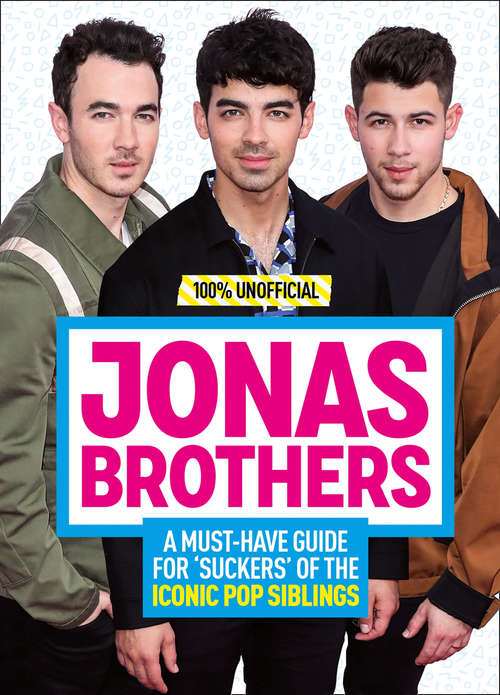 Book cover of Jonas Brothers: 100% Unofficial – A Must-Have Guide for Fans of the Iconic Pop Siblings