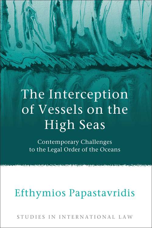 Book cover of The Interception of Vessels on the High Seas: Contemporary Challenges to the Legal Order of the Oceans (Studies in International Law #43)