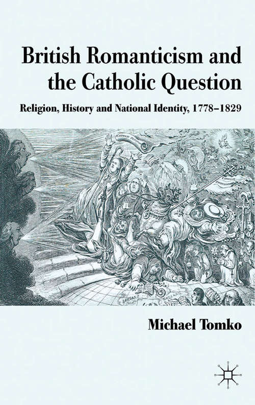 Book cover of British Romanticism and the Catholic Question: Religion, History and National Identity, 1778-1829 (2011)