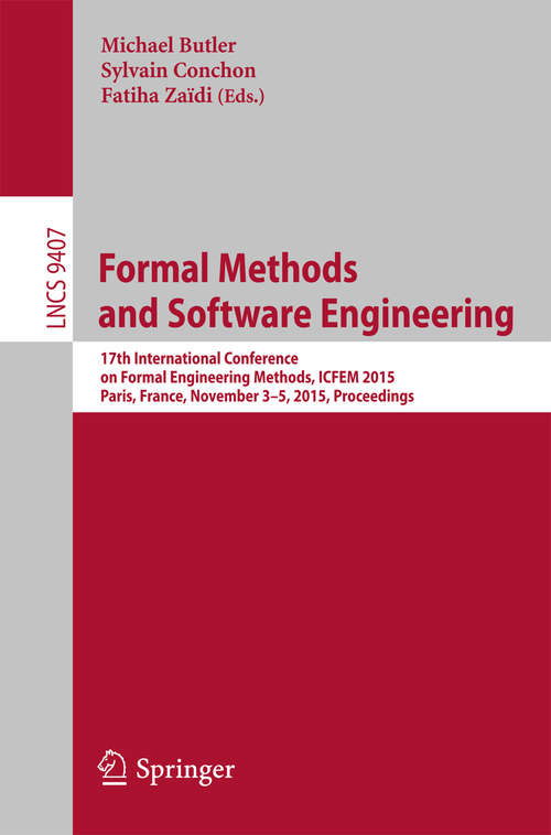 Book cover of Formal Methods and Software Engineering: 17th International Conference on Formal Engineering Methods, ICFEM 2015, Paris, France, November 3-5, 2015, Proceedings (1st ed. 2015) (Lecture Notes in Computer Science #9407)