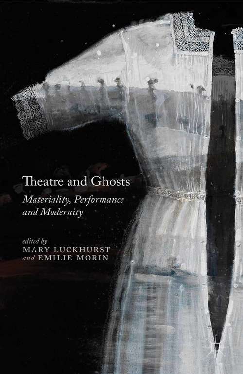 Book cover of Theatre and Ghosts: Materiality, Performance and Modernity (2014)
