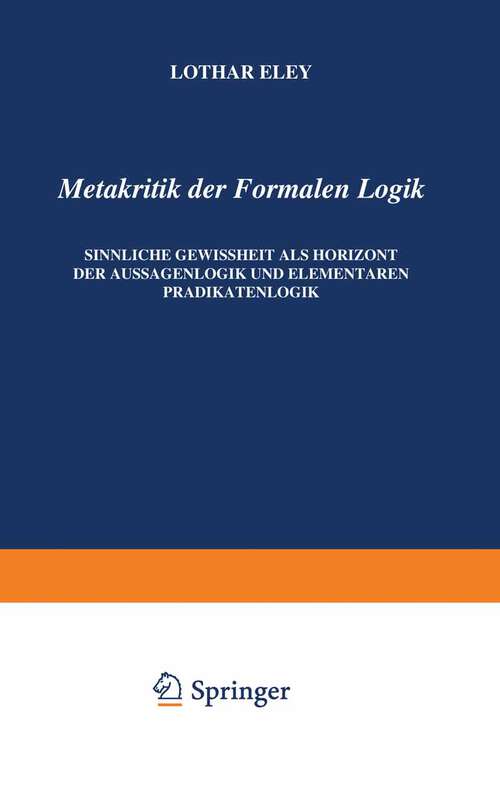 Book cover of Metakritik der Formalen Logik: Sinnliche Gewissheit als Horizont der Aussagenlogik und elementaren Prädikatenlogik (1969) (Phaenomenologica #31)