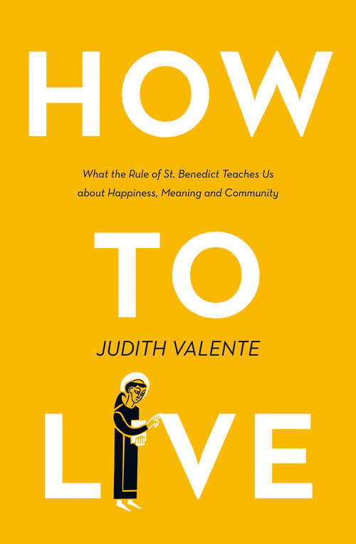 Book cover of How to Live: What The Rule Of St. Benedict Teaches Us About Happiness, Meaning, And Community (G - Reference, Information And Interdisciplinary Subjects Ser.)