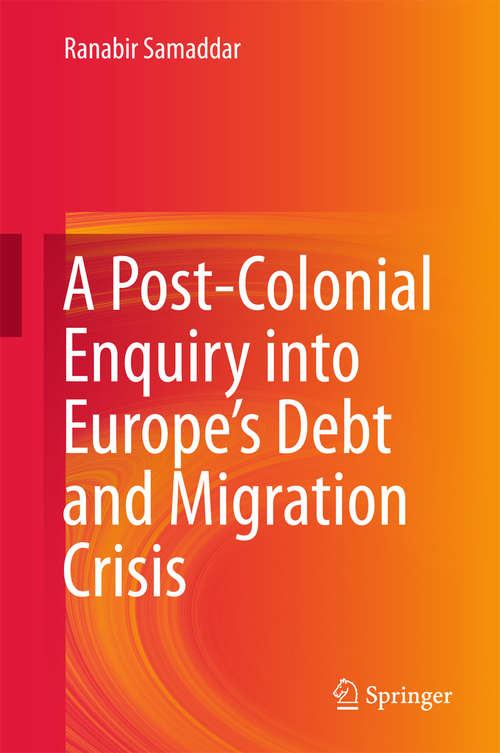 Book cover of A Post-Colonial Enquiry into Europe’s Debt and Migration Crisis (1st ed. 2016)