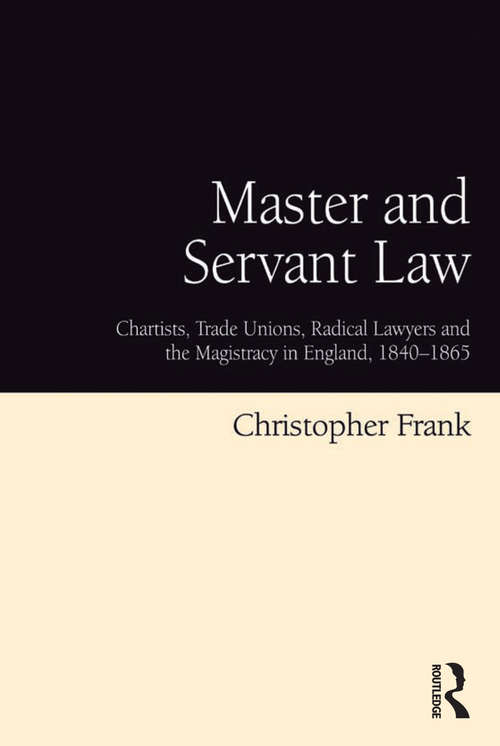 Book cover of Master and Servant Law: Chartists, Trade Unions, Radical Lawyers and the Magistracy in England, 1840–1865