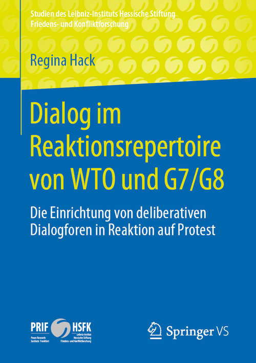 Book cover of Dialog im Reaktionsrepertoire von WTO und G7/G8: Die Einrichtung von deliberativen Dialogforen in Reaktion auf Protest (1. Aufl. 2020) (Studien des Leibniz-Instituts Hessische Stiftung Friedens- und Konfliktforschung)