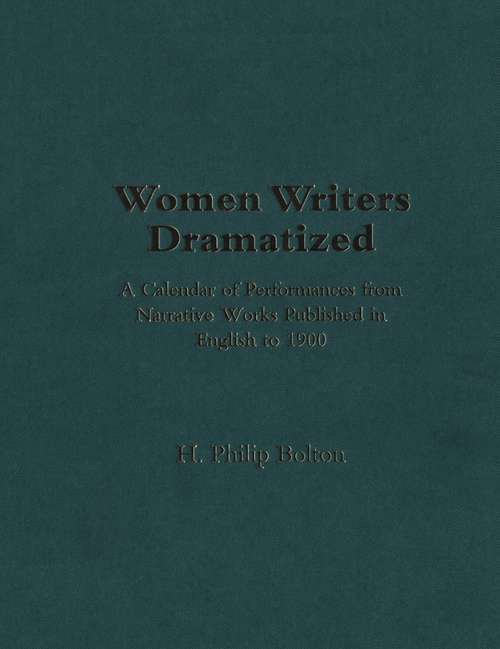 Book cover of Women Writers Dramatized: A Calendar of Performances from Narrative Works Published in English to 1900