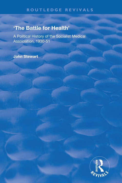 Book cover of The Battle for Health: A Political History of the Socialist Medical Association, 1930–51 (Routledge Revivals)
