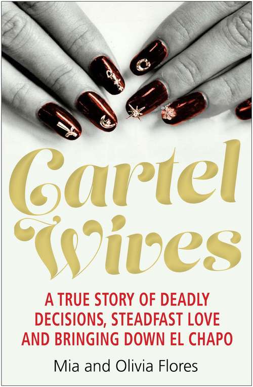 Book cover of Cartel Wives: How an Extraordinary Family Brought Down El Chapo and the Sinaloa Drug Cartel (Main)