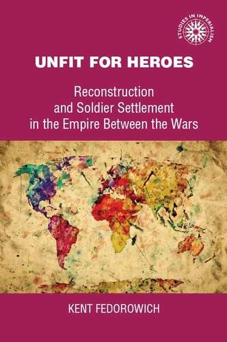 Book cover of Unfit for heroes: Reconstruction and soldier settlement in the empire between the wars (Studies in Imperialism)