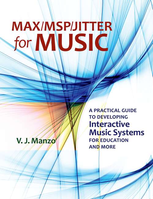 Book cover of Max/MSP/Jitter for Music: A Practical Guide to Developing Interactive Music Systems for Education and More