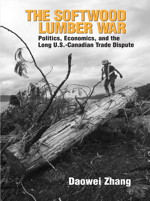 Book cover of The Softwood Lumber War: Politics, Economics, and the Long U.S.-Canadian Trade Dispute