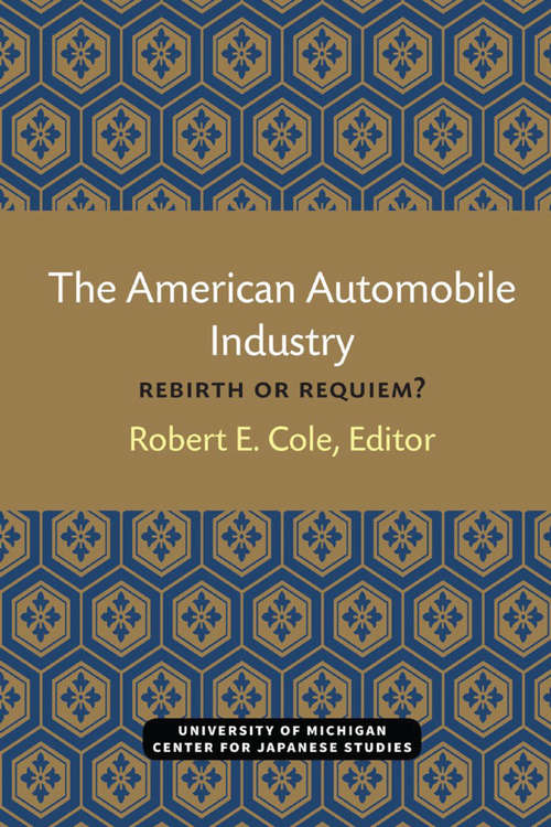 Book cover of The American Automobile Industry: Rebirth or Requiem? (Michigan Papers in Japanese Studies #13)