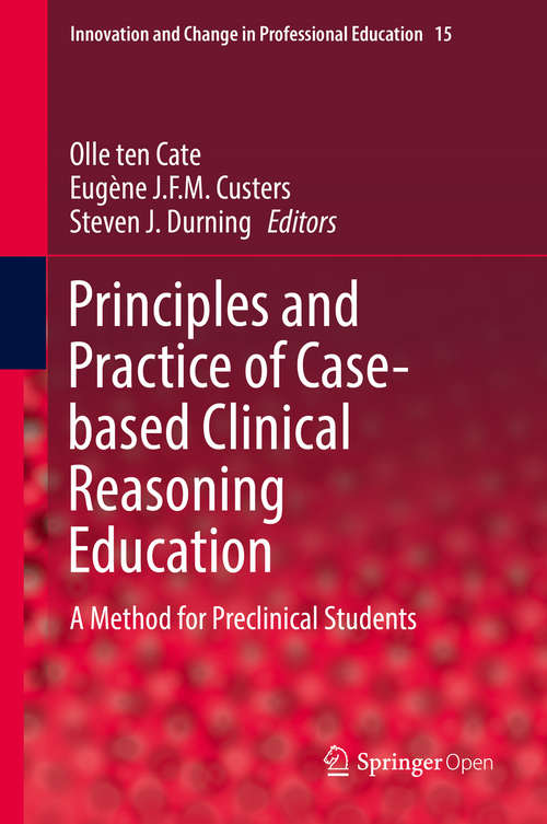 Book cover of Principles and Practice of Case-based Clinical Reasoning Education: A Method for Preclinical Students (Innovation and Change in Professional Education #15)