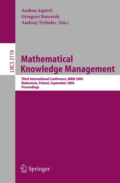 Book cover of Mathematical Knowledge Management: Third International Conference, MKM 2004, Bialowieza, Poland, September 19-21, 2004, Proceedings (2004) (Lecture Notes in Computer Science #3119)