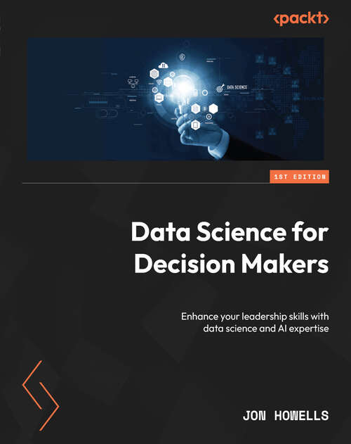 Book cover of Data Science for Decision Makers: Enhance your leadership skills with data science and AI expertise