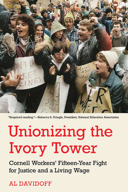 Book cover of Unionizing the Ivory Tower: Cornell Workers' Fifteen-Year Fight for Justice and a Living Wage