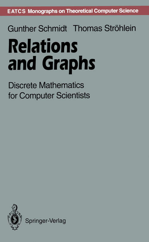 Book cover of Relations and Graphs: Discrete Mathematics for Computer Scientists (1993) (Monographs in Theoretical Computer Science. An EATCS Series)