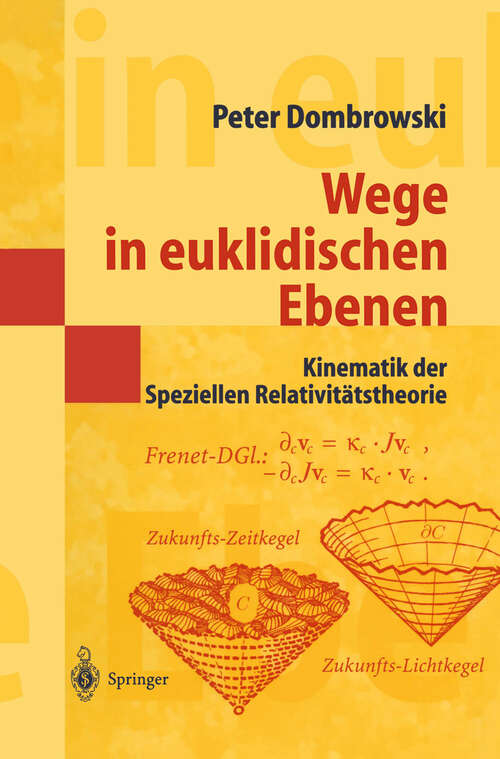 Book cover of Wege in euklidischen Ebenen Kinematik der Speziellen Relativitätstheorie: Eine Auswahl geometrischer Themen mit Beiträgen zu deren Ideen-Geschichte (1999) (Masterclass)