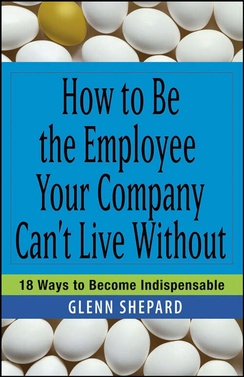 Book cover of How to Be the Employee Your Company Can't Live Without: 18 Ways to Become Indispensable