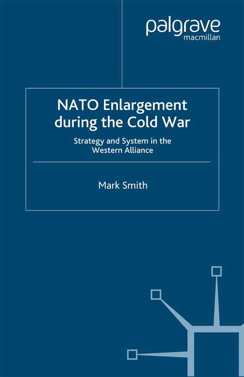 Book cover of Nato Enlargement During the Cold War: Strategy and System in the Western Alliance (2000) (Cold War History)