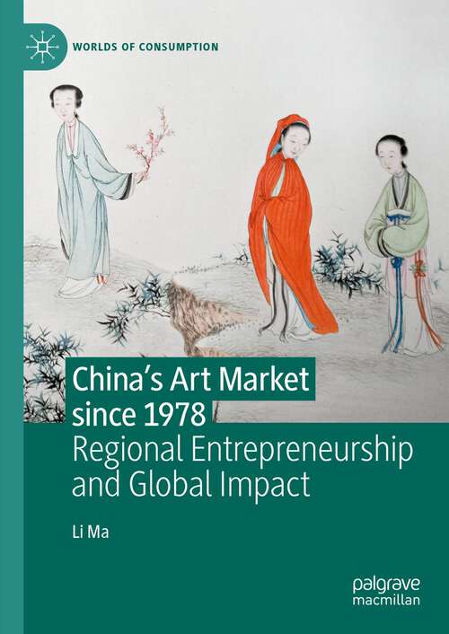 Book cover of China's Art Market since 1978: Regional Entrepreneurship and Global Impact (1st ed. 2023) (Worlds of Consumption)