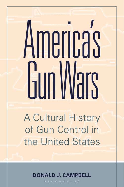 Book cover of America's Gun Wars: A Cultural History of Gun Control in the United States