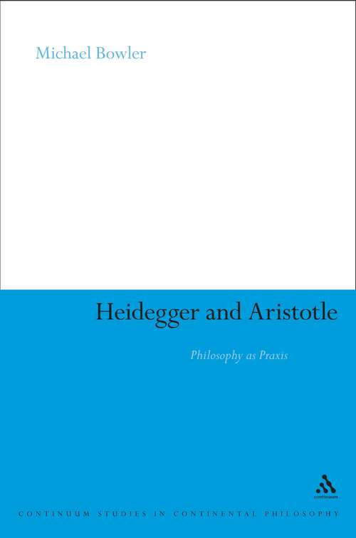 Book cover of Heidegger and Aristotle: Philosophy as Praxis (Continuum Studies in Continental Philosophy)