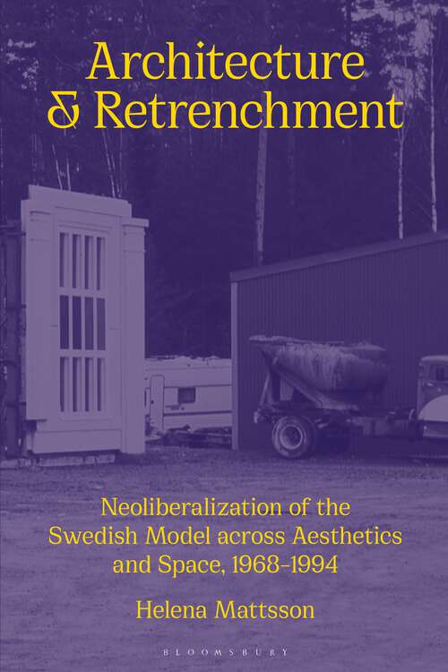 Book cover of Architecture and Retrenchment: Neoliberalization of the Swedish Model across Aesthetics and Space, 1968–1994