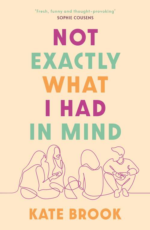 Book cover of Not Exactly What I Had in Mind: Frank, funny and relatable – perfect for fans of Holly Bourne (Main)