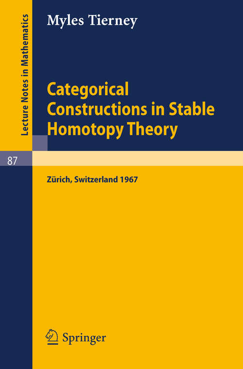 Book cover of Categorical Constructions in Stable Homotopy Theory: A Seminar Given at the ETH, Zürich, in 1967 (1969) (Lecture Notes in Mathematics #87)