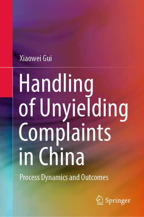 Book cover of Handling of Unyielding Complaints in China: Process Dynamics and Outcomes (1st ed. 2022)