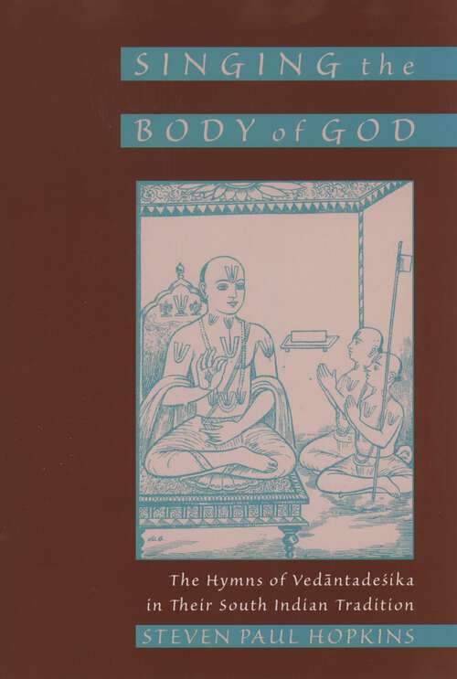 Book cover of Singing the Body of God: The Hymns of Vedantadesika in Their South Indian Tradition
