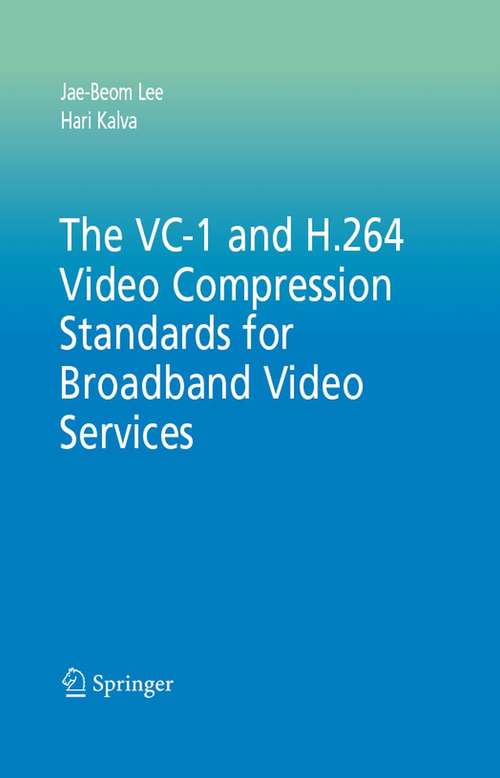 Book cover of The VC-1 and H.264 Video Compression Standards for Broadband Video Services (2008) (Multimedia Systems and Applications #32)
