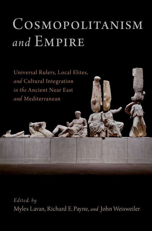 Book cover of Cosmopolitanism and Empire: Universal Rulers, Local Elites, and Cultural Integration in the Ancient Near East and Mediterranean (Oxford Studies in Early Empires)