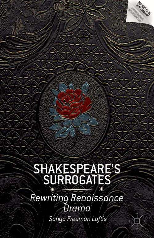 Book cover of Shakespeare’s Surrogates: Rewriting Renaissance Drama (2013) (Reproducing Shakespeare)