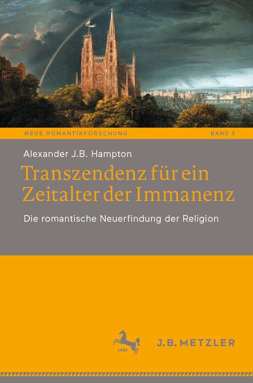 Book cover of Transzendenz für ein Zeitalter der Immanenz: Die romantische Neuerfindung der Religion (1. Aufl. 2023) (Neue Romantikforschung #3)