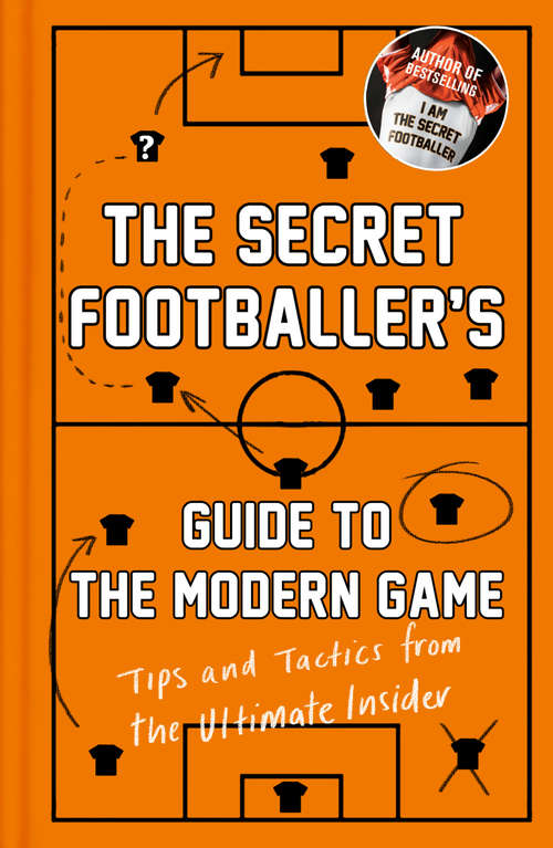 Book cover of The Secret Footballer's Guide to the Modern Game: Tips and Tactics from the Ultimate Insider (Main) (The Secret Footballer #3)