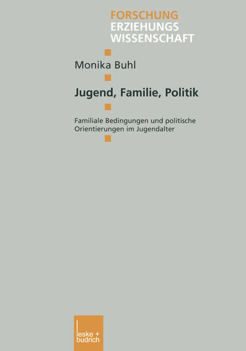 Book cover of Jugend, Familie, Politik: Familiale Bedingungen und politische Orientierungen im Jugendalter (2003) (Forschung Erziehungswissenschaft #179)