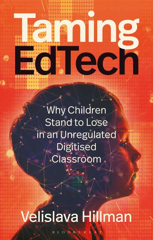 Book cover of Taming EdTech: Why Children Stand to Lose in an Unregulated Digitised Classroom