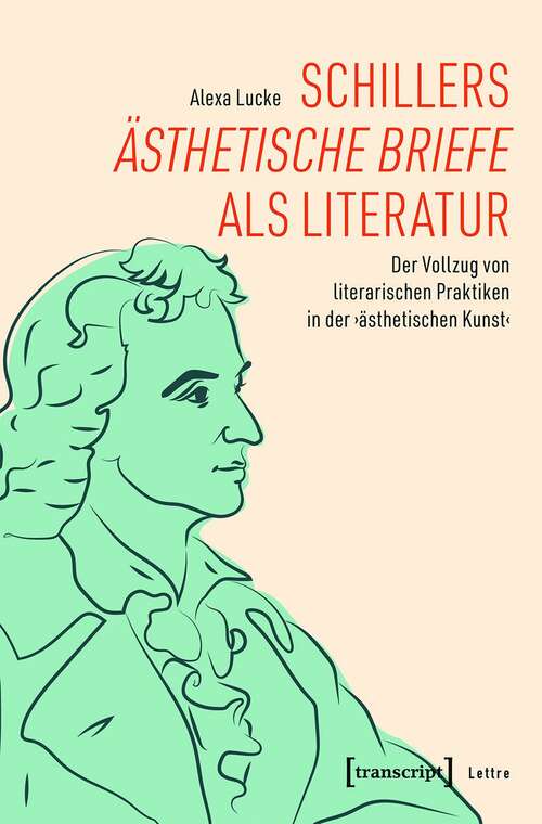 Book cover of Schillers »Ästhetische Briefe« als Literatur: Der Vollzug von literarischen Praktiken in der ›ästhetischen Kunst‹ (Lettre)