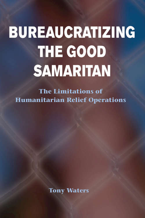 Book cover of Bureaucratizing The Good Samaritan: The Limitations Of Humanitarian Relief Operations