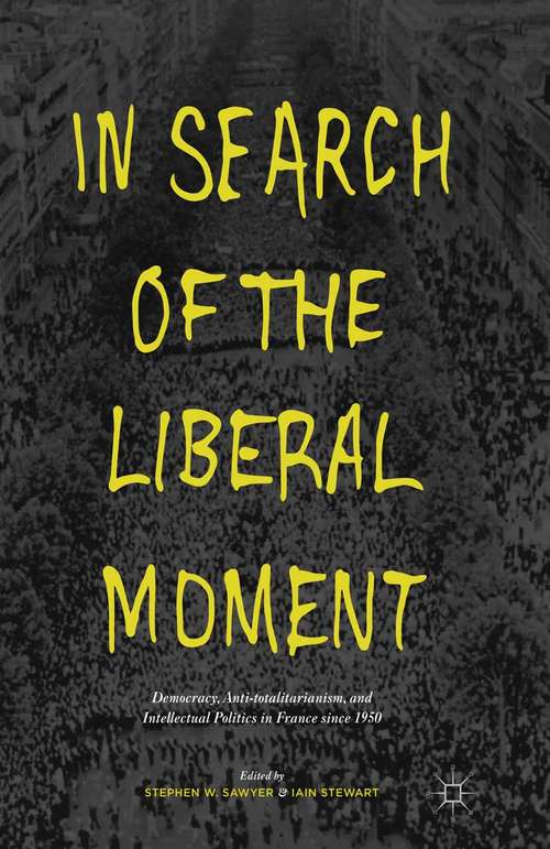 Book cover of In Search of the Liberal Moment: Democracy, Anti-totalitarianism, and Intellectual Politics in France since 1950 (1st ed. 2016)