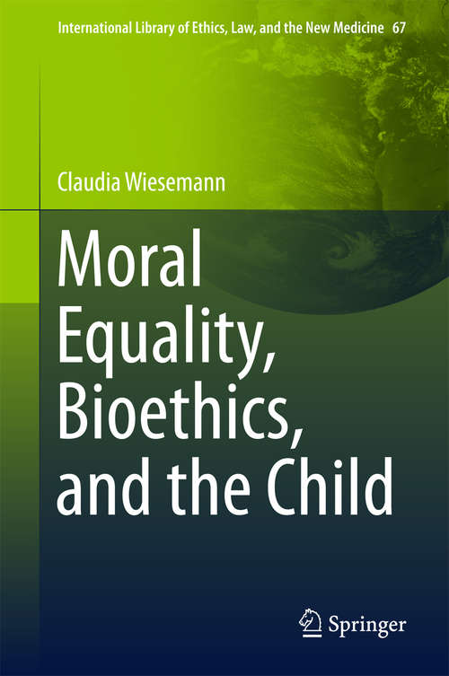 Book cover of Moral Equality, Bioethics, and the Child (1st ed. 2016) (International Library of Ethics, Law, and the New Medicine #67)