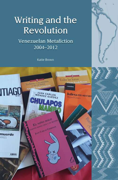 Book cover of Writing and the Revolution: Venezuelan Metafiction 2004-2012 (Liverpool Latin American Studies #20)