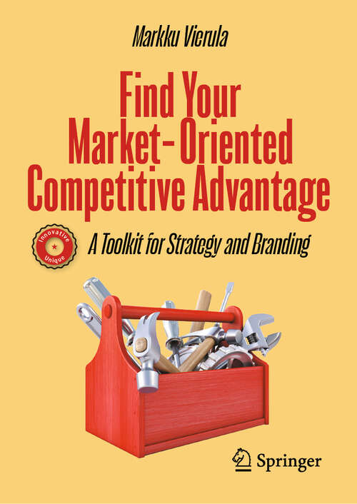 Book cover of Find Your Market-Oriented Competitive Advantage: A Toolkit for Strategy and Branding (2024)