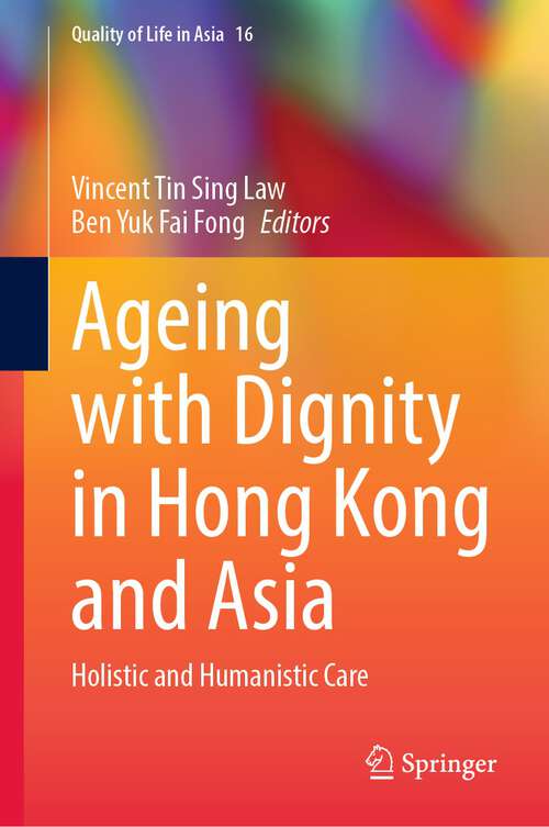 Book cover of Ageing with Dignity in Hong Kong and Asia: Holistic and Humanistic Care (1st ed. 2022) (Quality of Life in Asia #16)